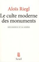 Couverture du livre « Le culte moderne des monuments ; son essence et sa genèse » de Alois Riegl aux éditions Seuil