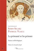 Couverture du livre « La primauté et les primats ; enjeux ecclésiologiques » de Patriciu Vlaicu et Sorin Selaru aux éditions Cerf