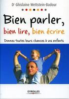 Couverture du livre « Bien parler, bien lire, bien écrire ; donnez toutes leurs chances à vos enfants » de Wettstein-Badou aux éditions Organisation