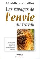 Couverture du livre « Les ravages de l'envie au travail ; identifier et déjouer les comportements envieux » de Benedicte Vidaillet aux éditions Editions D'organisation