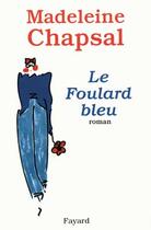 Couverture du livre « Le Foulard bleu » de Madeleine Chapsal aux éditions Fayard