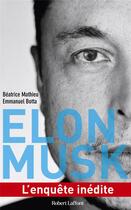 Couverture du livre « Elon Musk : l'enquête inédite » de Beatrice Mathieu et Emmanuel Botta aux éditions Robert Laffont