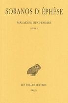 Couverture du livre « Maladies des femmes Tome 1 ; livre 1 » de Soranos D'Ephese aux éditions Belles Lettres