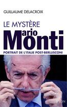 Couverture du livre « Le mystère Mario Monti ; portrait de l'Italie post-Berlusconi » de Delacroix Guillaume aux éditions Plon