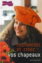 Couverture du livre « Customisez et créez... vos chapeaux » de Sonia Francais-Tizianel aux éditions Dessain Et Tolra