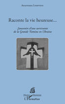 Couverture du livre « Raconte la vie heureuse... souvenirs d'une survivante de la Grande Famine en Ukraine » de Anastassia Lyssyvets aux éditions Editions L'harmattan