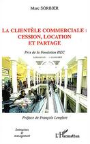 Couverture du livre « La clientèle commerciale : cession, location et partage : Prix de la fondation HEC » de Marc Sorbier aux éditions Editions L'harmattan