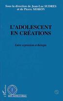 Couverture du livre « L'adolescent en créations » de Jean-Luc Sudres et Pierre Moron aux éditions Editions L'harmattan