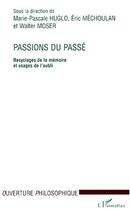 Couverture du livre « Passions du passé ; recyclages de la mémoire et usages de l'oubli » de Eric Mechoulan et Marie-Pascale Huglo et Walter Moser aux éditions Editions L'harmattan