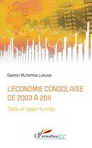 Couverture du livre « L'économie congolaise de 2003 à 2011 ; défis et opportunités » de Gaston Mutamba-Lukusa aux éditions Editions L'harmattan