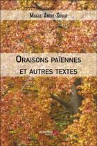 Couverture du livre « Oraisons païennes et autres textes » de Magali Andre-Soulie aux éditions Editions Du Net