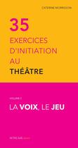 Couverture du livre « Trente-cinq exercices d'initiation au théâtre Tome 2 ; la voix, le jeu » de Catherine Morisson aux éditions Actes Sud