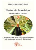 Couverture du livre « Dictionnaire humoristique incomplet et inexact » de Professeur Chondar aux éditions Editions Edilivre