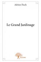 Couverture du livre « Le grand jardinage » de Adrien Fisch aux éditions Edilivre