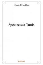 Couverture du livre « Spectre sur Tunis » de Khaled Haddad aux éditions Edilivre