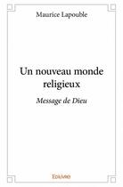 Couverture du livre « Un nouveau monde religieux ; message de Dieu » de Maurice Lapouble aux éditions Edilivre