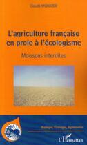 Couverture du livre « L'agriculture francaise en proie a l'ecologisme - moissons interdites » de Claude Monnier aux éditions Editions L'harmattan