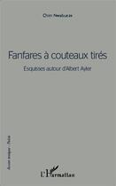 Couverture du livre « Fanfares à couteaux tirés ; esquisses autour d'Albert Ayler » de Chim Nwabueze aux éditions L'harmattan