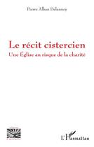 Couverture du livre « Le récit cistercien : une église au risque de la charité » de Delannoy P A. aux éditions L'harmattan