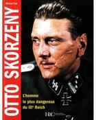 Couverture du livre « Otto Skorzeny ; l'homme le plus dangereux du IIIe Reich » de Michel Viale aux éditions Histoire Et Collections