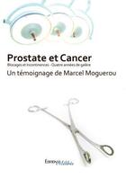 Couverture du livre « Prostate et cancer, blocages et incontinences ; quatre années de galère » de Marcel Moguerou aux éditions Melibee