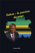 Couverture du livre « Gabon : la passion du pays » de Charles M'Ba aux éditions Iggybook