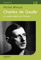 Couverture du livre « Charles de Gaulle ; un rebelle habité par l'histoire » de Michel Winock aux éditions Feryane