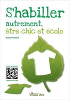 Couverture du livre « S'habiller autrement être chic et écolo » de Jeanine Perrimond aux éditions Vivons Vert