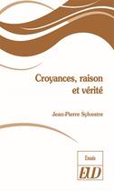 Couverture du livre « Croyances, raison et vérité » de Jean-Pierre Sylvestre aux éditions Pu De Dijon