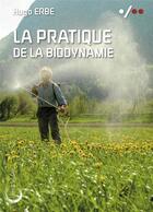 Couverture du livre « La pratique de la biodynamie » de Hugo Erbe aux éditions Libre & Solidaire