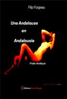 Couverture du livre « Une Andalouse en Andalousie » de Filip Forgeau aux éditions Editions Encre Rouge