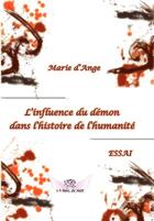 Couverture du livre « L'influence du démon dans l'histoire de l'humanité » de Marie D' Ange aux éditions La Rose Du Soir