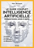 Couverture du livre « Intelligence artificielle, le guide complet ; intelligence humaine, animale et végétale » de Marc Bousquet aux éditions Editions Du Sens