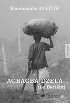 Couverture du livre « Agbagba Dzela (le battant) » de Koumoumba Ayeote aux éditions Saint Honore Editions