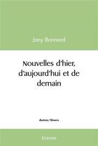 Couverture du livre « Nouvelles d'hier, d'aujourd'hui et de demain » de Jany Bonnard aux éditions Edilivre