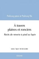 Couverture du livre « A travers plaines et ronciers - recits de venerie a pied au lapin » de Pere Et Pailcoq Fils aux éditions Edilivre