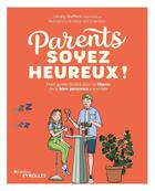 Couverture du livre « Parents, soyez heureux ! petit guide illustré pour se libérer de la bien-pensance parentale » de Lenaig Steffens et Marie-Astrid Berthon aux éditions Eyrolles