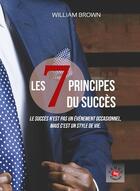 Couverture du livre « Les 7 principes du succès ; le succès n'est pas un événement occasionnel, c'est un style de vie » de William Brown aux éditions Semer