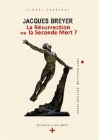 Couverture du livre « Jacques Breyer : la Résurrection ou la Seconde Mort ? » de Albert Champeau aux éditions Le Bibliophore