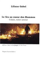 Couverture du livre « Le feu au coeur des hommes : Calais, notre amour » de Liliane Gabel aux éditions Hugues Facorat