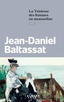 Couverture du livre « La tristesse des femmes en mousseline » de Jean-Daniel Baltassat aux éditions Calmann-levy