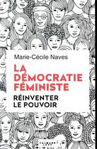 Couverture du livre « La démocratie féministe ; réinventer le pouvoir » de Marie-Cecile Naves aux éditions Calmann-levy