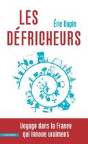 Couverture du livre « Les défricheurs ; voyage dans la France qui innove vraiment » de Eric Dupin aux éditions La Decouverte