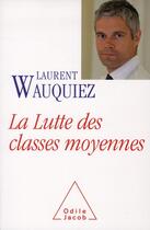 Couverture du livre « La lutte des classes moyennes » de Laurent Wauquiez aux éditions Odile Jacob