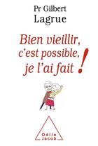 Couverture du livre « Bien vieillir, c'est possible, je l'ai fait ! » de Gilbert Lagrue aux éditions Odile Jacob