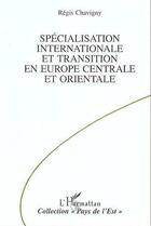 Couverture du livre « Specialisation internationale et transition en europe centrale et orientale » de Regis Chavigny aux éditions L'harmattan