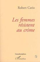 Couverture du livre « Les femmes résistent au crime » de Robert Cario aux éditions L'harmattan