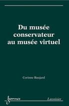 Couverture du livre « Du musée conservateur au musée virtuel » de Corinne Baujard aux éditions Hermes Science Publications
