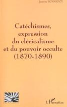 Couverture du livre « Catéchismes, expression du cléricalisme et du pouvoir occulte 1870-1890 » de Jeanine Bonnefoy aux éditions L'harmattan