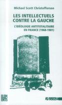 Couverture du livre « Les intellectuels contre la gauche ; l'idéologie aintitotalitaire en France (1968-1981) (2e édition) » de Michael S. Christofferson aux éditions Agone